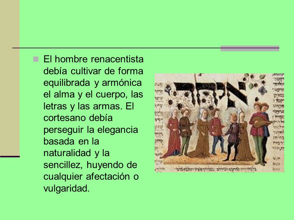 El hombre renacentista debía cultivar de forma equilibrada y armónica el alma y el cuerpo, las letras y las armas.