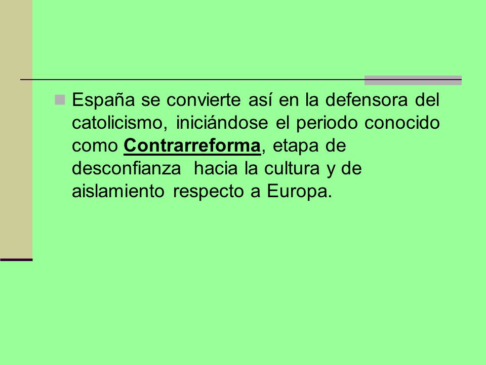 España se convierte así en la defensora del catolicismo, iniciándose el periodo conocido como Contrarreforma, etapa de desconfianza hacia la cultura y de aislamiento respecto a Europa.