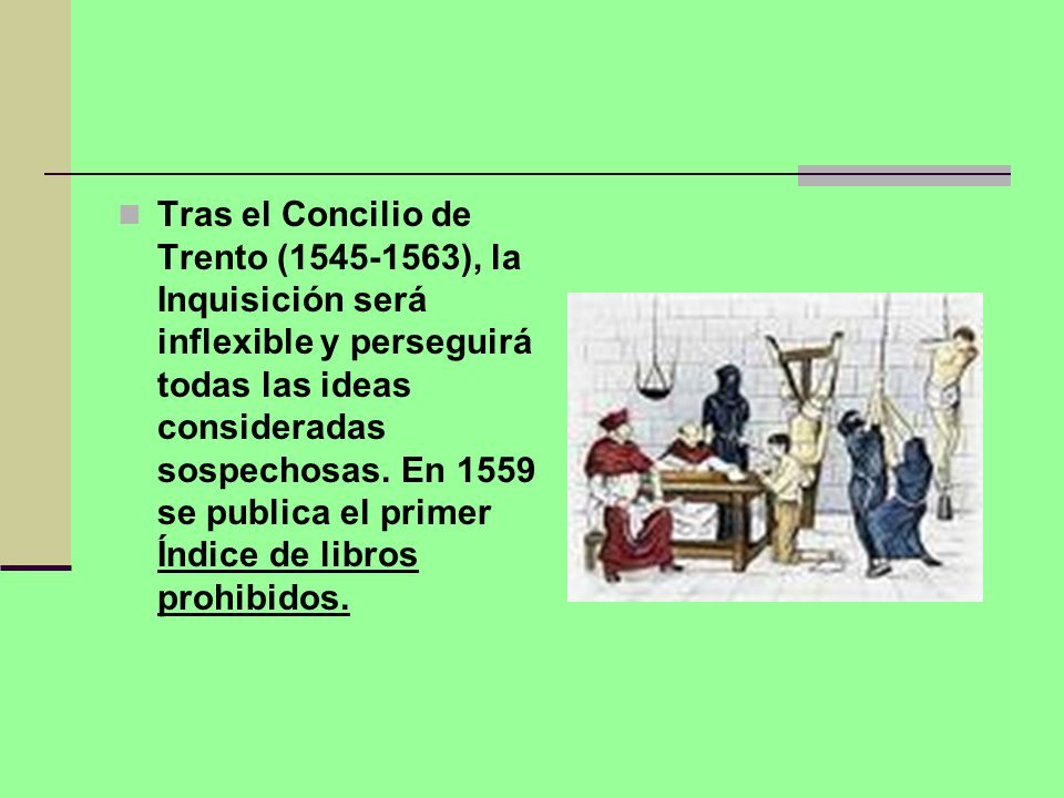 Tras el Concilio de Trento ( ), la Inquisición será inflexible y perseguirá todas las ideas consideradas sospechosas.