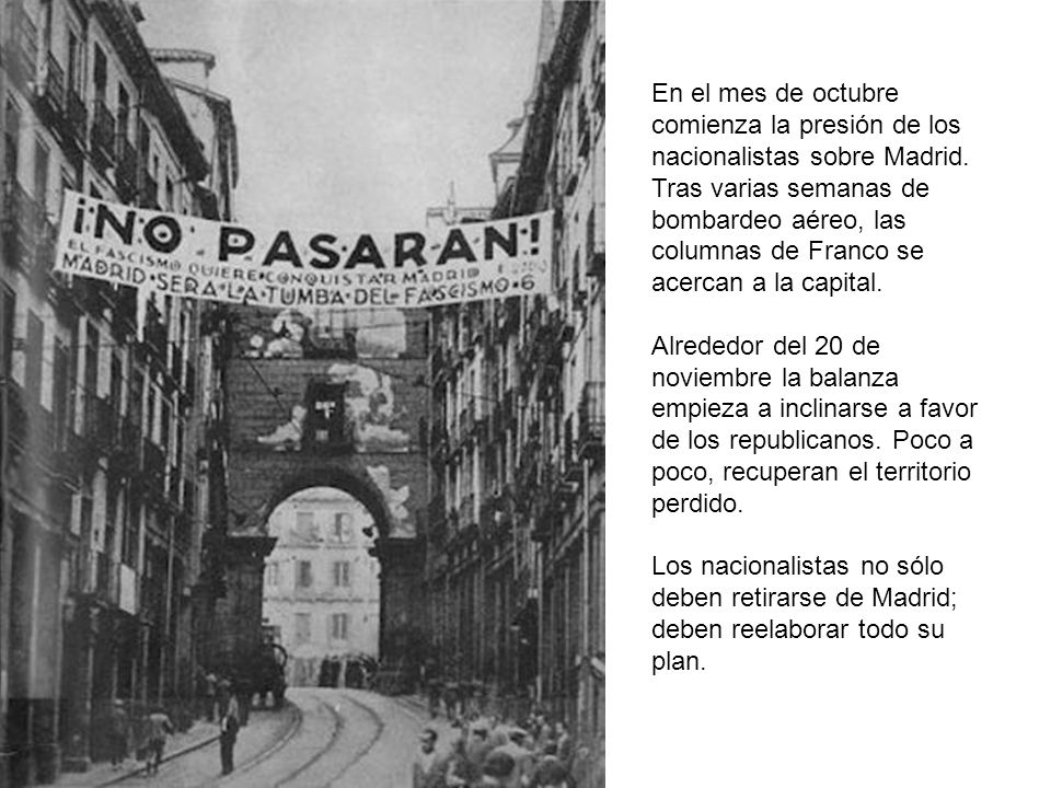 En el mes de octubre comienza la presión de los nacionalistas sobre Madrid. Tras varias semanas de bombardeo aéreo, las columnas de Franco se acercan a la capital.