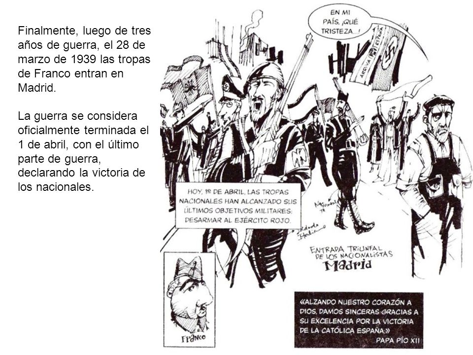 Finalmente, luego de tres años de guerra, el 28 de marzo de 1939 las tropas de Franco entran en Madrid.