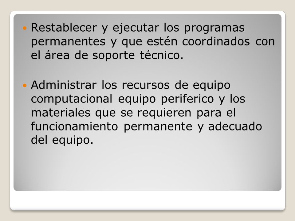 Restablecer y ejecutar los programas permanentes y que estén coordinados con el área de soporte técnico.