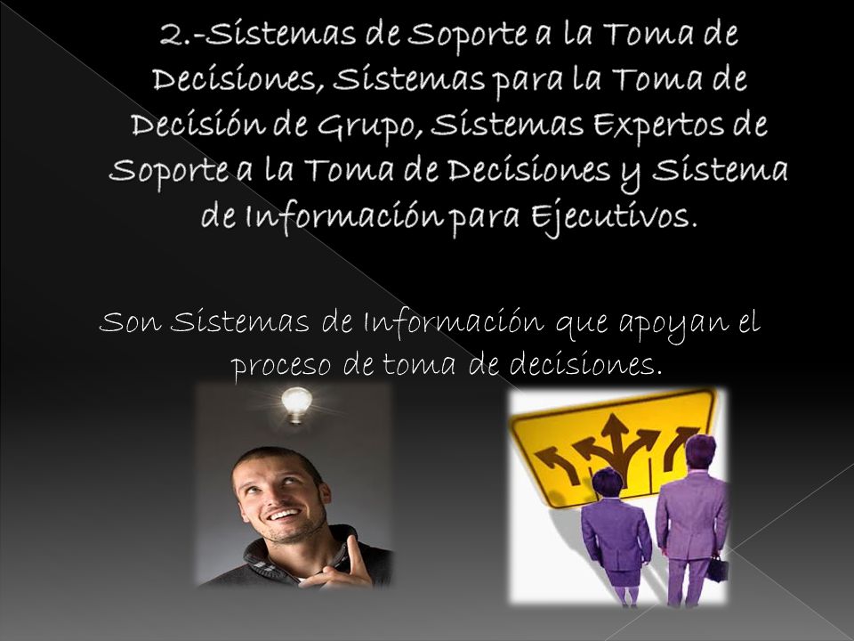 2.-Sistemas de Soporte a la Toma de Decisiones, Sistemas para la Toma de Decisión de Grupo, Sistemas Expertos de Soporte a la Toma de Decisiones y Sistema de Información para Ejecutivos.