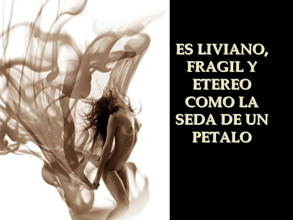ES LIVIANO, FRAGIL Y ETEREO COMO LA SEDA DE UN PETALO