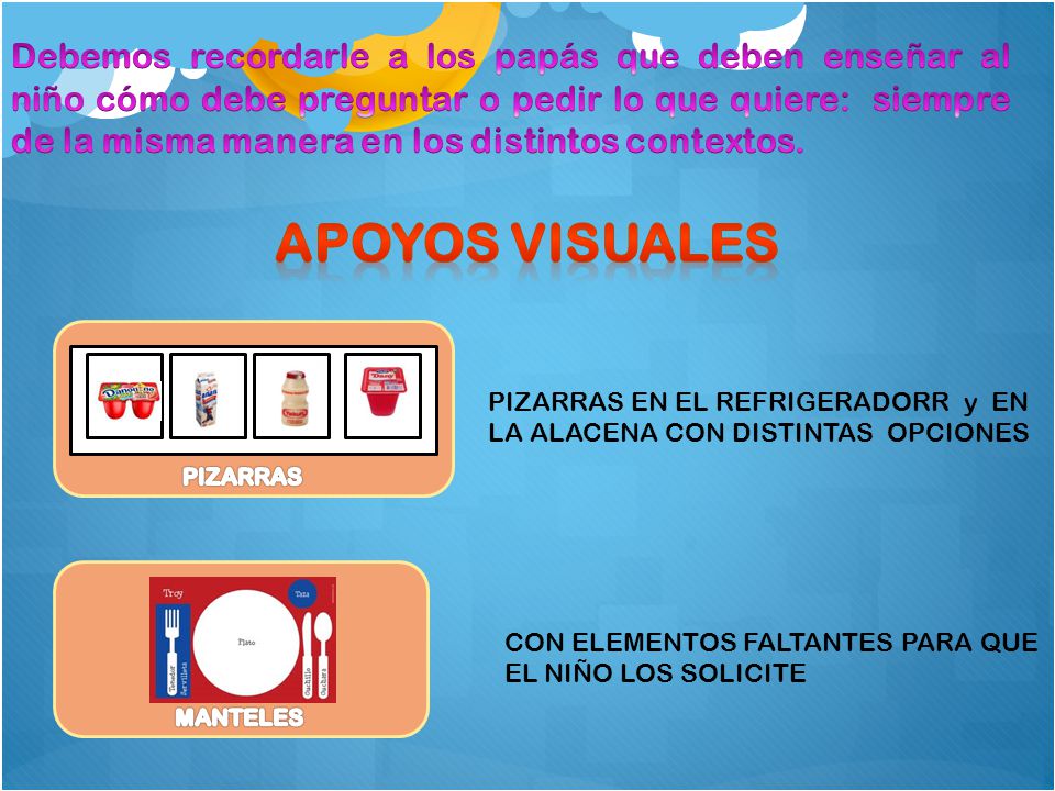 Debemos recordarle a los papás que deben enseñar al niño cómo debe preguntar o pedir lo que quiere: siempre de la misma manera en los distintos contextos.