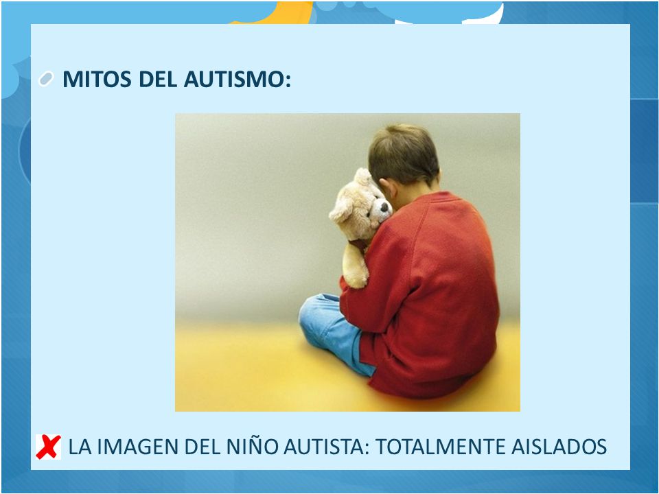 MITOS DEL AUTISMO: LA IMAGEN DEL NIÑO AUTISTA: TOTALMENTE AISLADOS