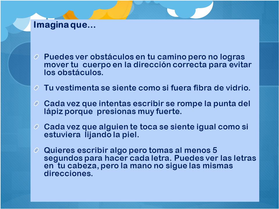 Imagina que… Puedes ver obstáculos en tu camino pero no logras mover tu cuerpo en la dirección correcta para evitar los obstáculos.