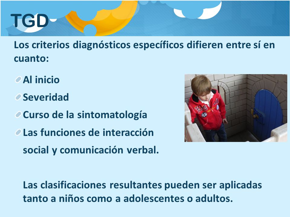 TGD Los criterios diagnósticos específicos difieren entre sí en cuanto: Al inicio. Severidad. Curso de la sintomatología.