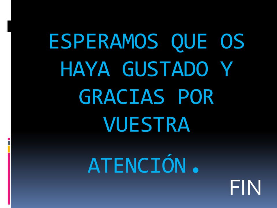 ESPERAMOS QUE OS HAYA GUSTADO Y GRACIAS POR VUESTRA ATENCIÓN.