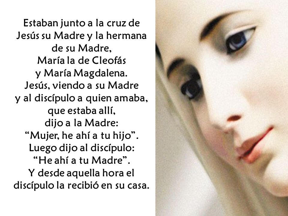 Estaban junto a la cruz de Jesús su Madre y la hermana de su Madre,