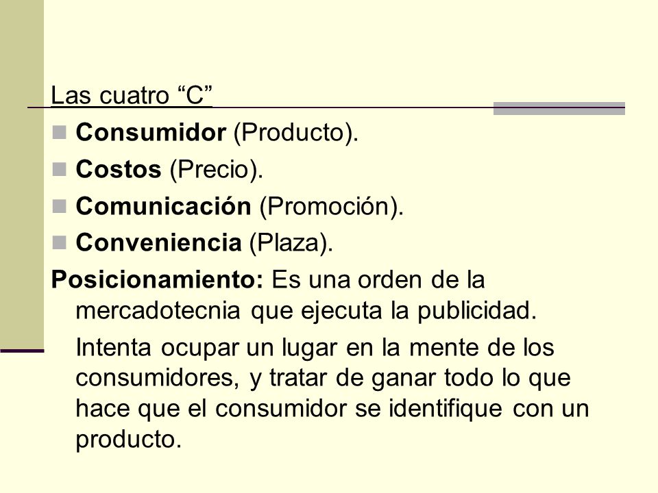 Las cuatro C Consumidor (Producto). Costos (Precio). Comunicación (Promoción). Conveniencia (Plaza).
