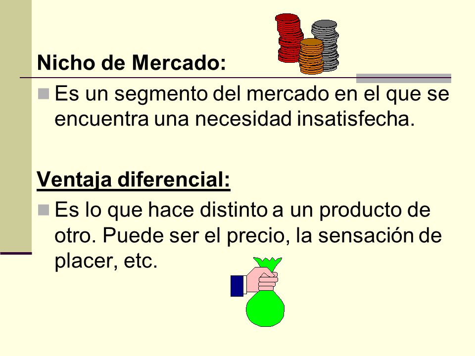 Nicho de Mercado: Es un segmento del mercado en el que se encuentra una necesidad insatisfecha. Ventaja diferencial:
