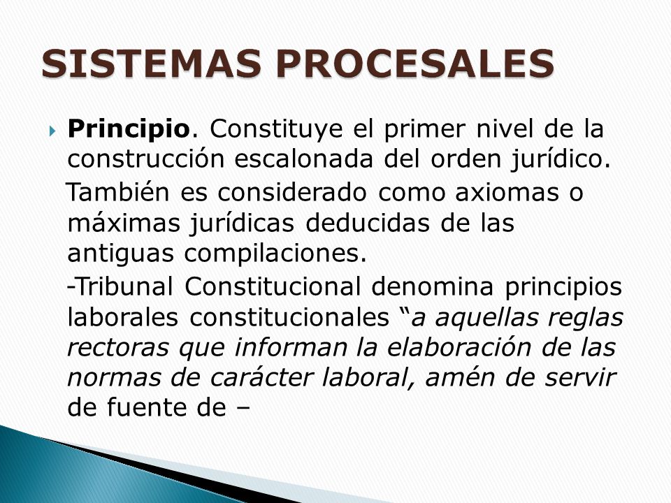 SISTEMAS PROCESALES Principio. Constituye el primer nivel de la construcción escalonada del orden jurídico.