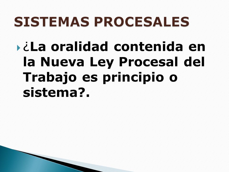 SISTEMAS PROCESALES ¿La oralidad contenida en la Nueva Ley Procesal del Trabajo es principio o sistema .