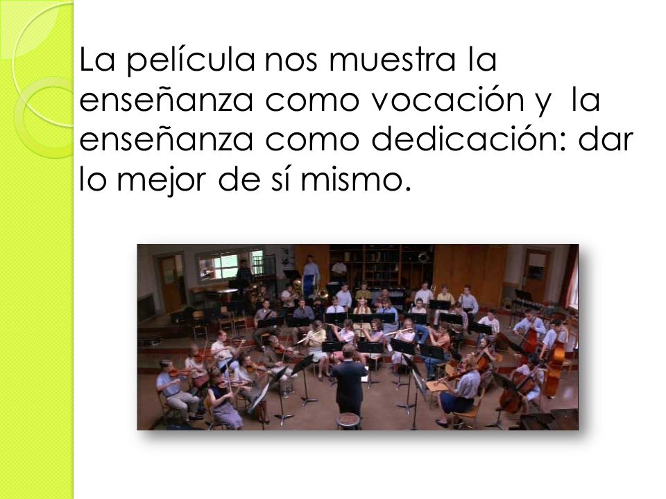 La película nos muestra la enseñanza como vocación y la enseñanza como dedicación: dar lo mejor de sí mismo.