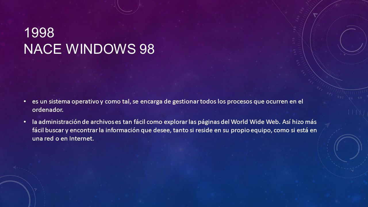 1998 Nace Windows 98 es un sistema operativo y como tal, se encarga de gestionar todos los procesos que ocurren en el ordenador.