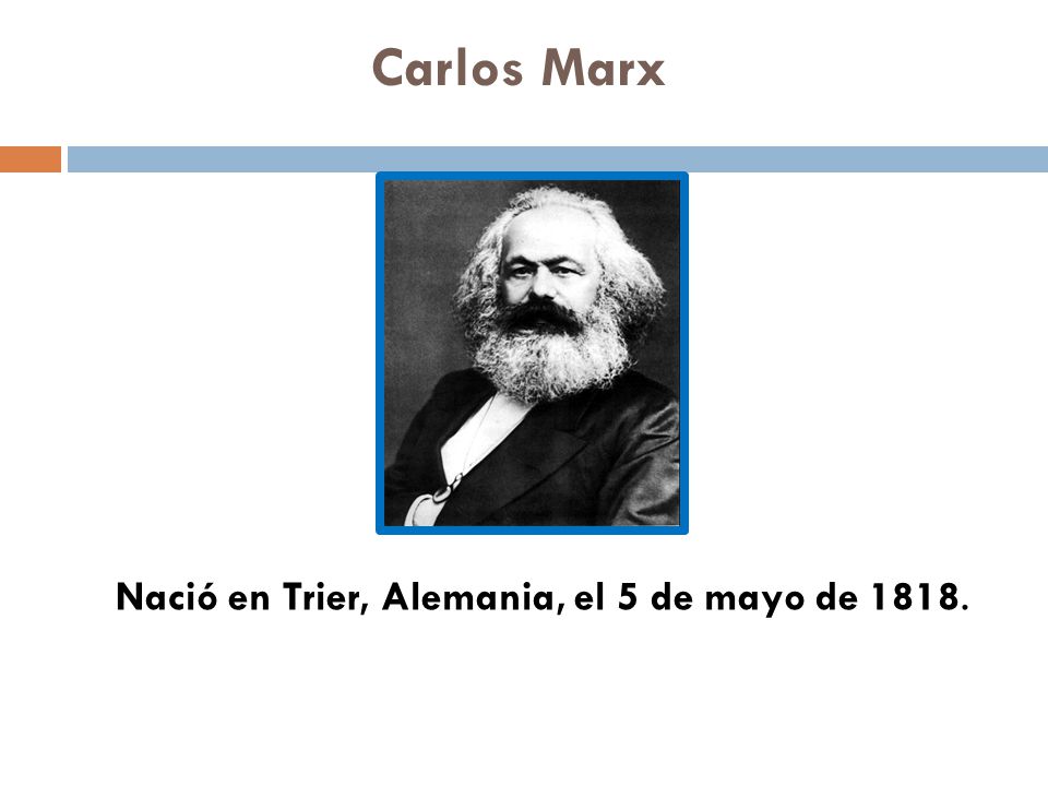 Carlos Marx Nació en Trier, Alemania, el 5 de mayo de 1818.