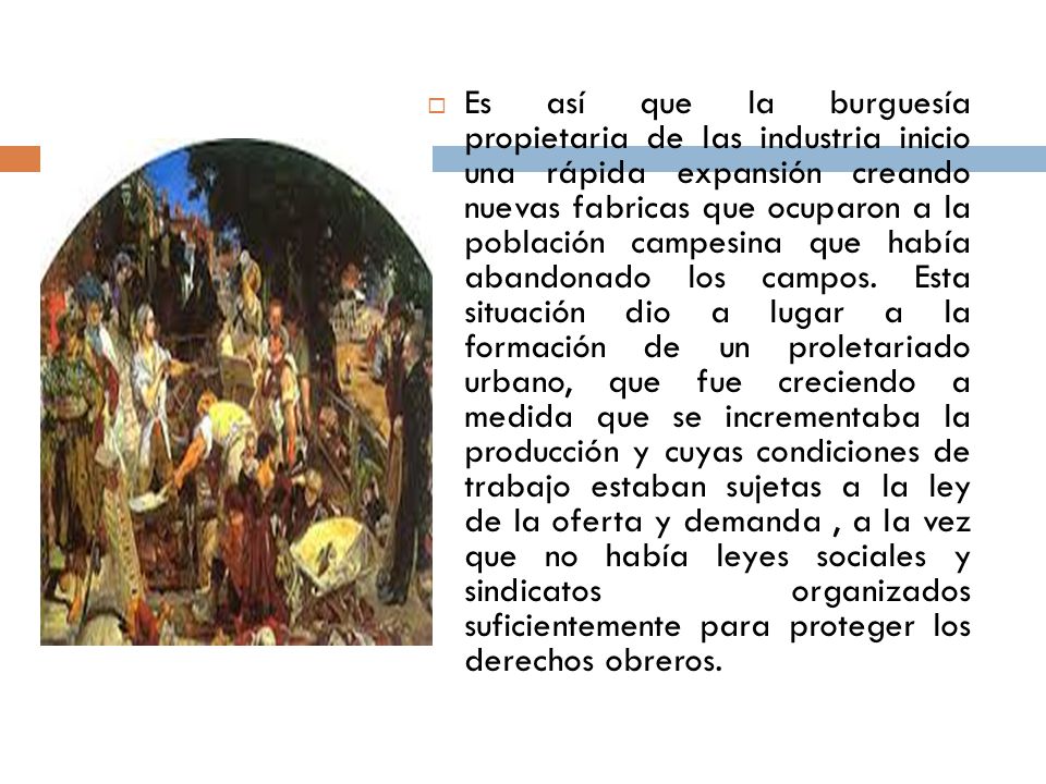 Es así que la burguesía propietaria de las industria inicio una rápida expansión creando nuevas fabricas que ocuparon a la población campesina que había abandonado los campos.