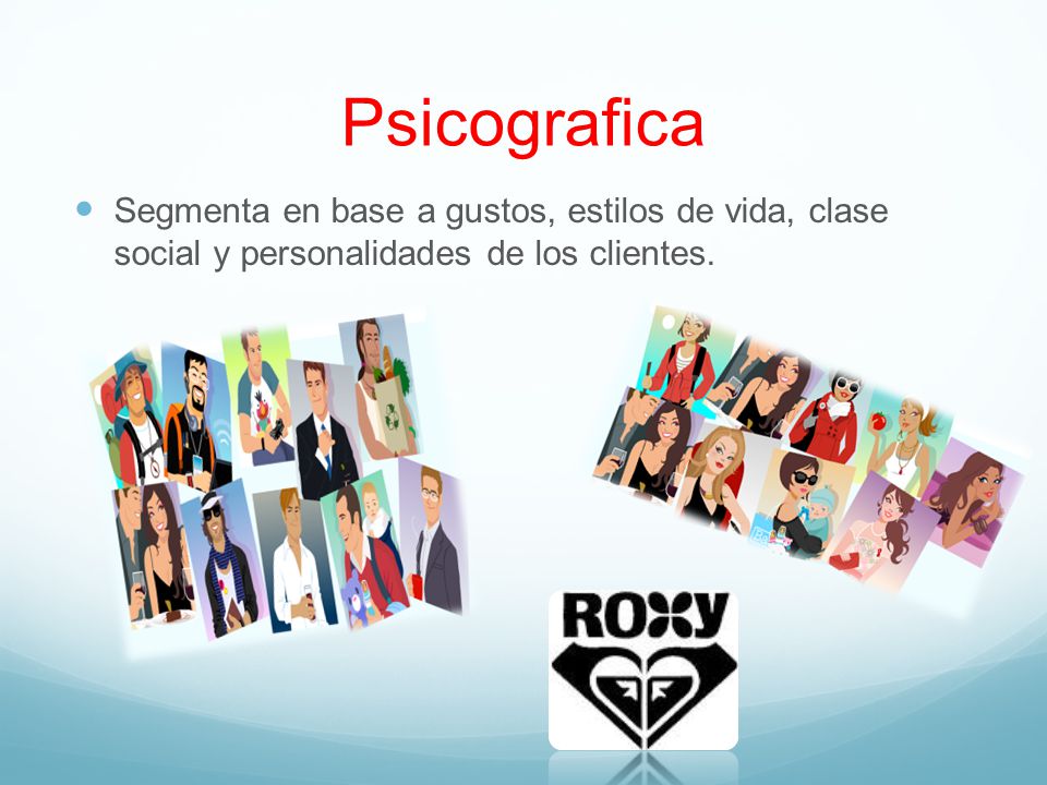 Psicografica Segmenta en base a gustos, estilos de vida, clase social y personalidades de los clientes.