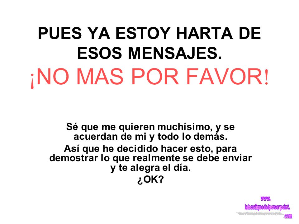 PUES YA ESTOY HARTA DE ESOS MENSAJES. ¡NO MAS POR FAVOR!