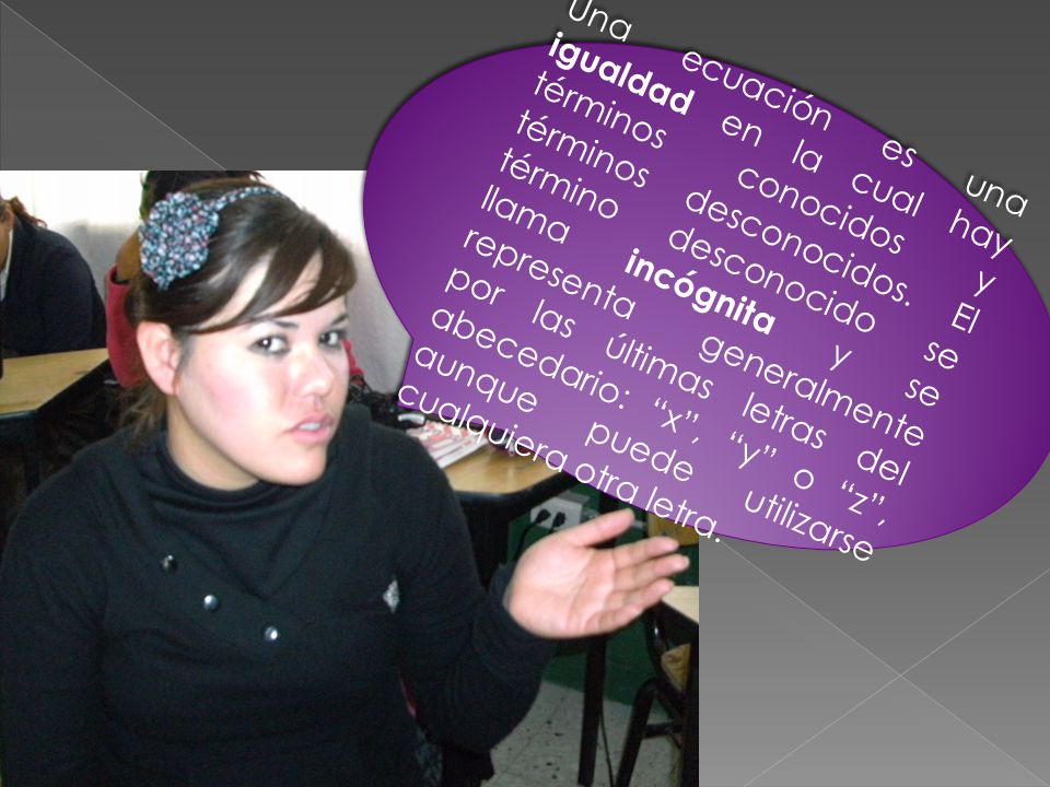 Una ecuación es una igualdad en la cual hay términos conocidos y términos desconocidos.