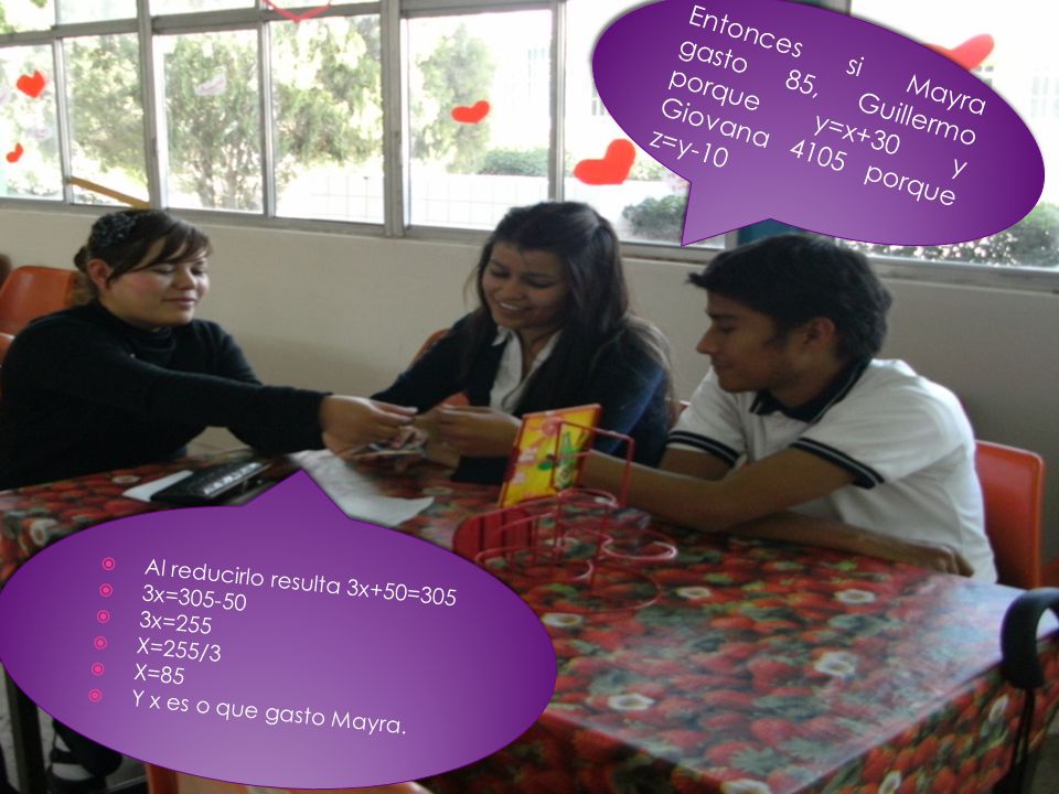 Entonces si Mayra gasto 85, Guillermo porque y=x+30 y Giovana 4105 porque z=y-10