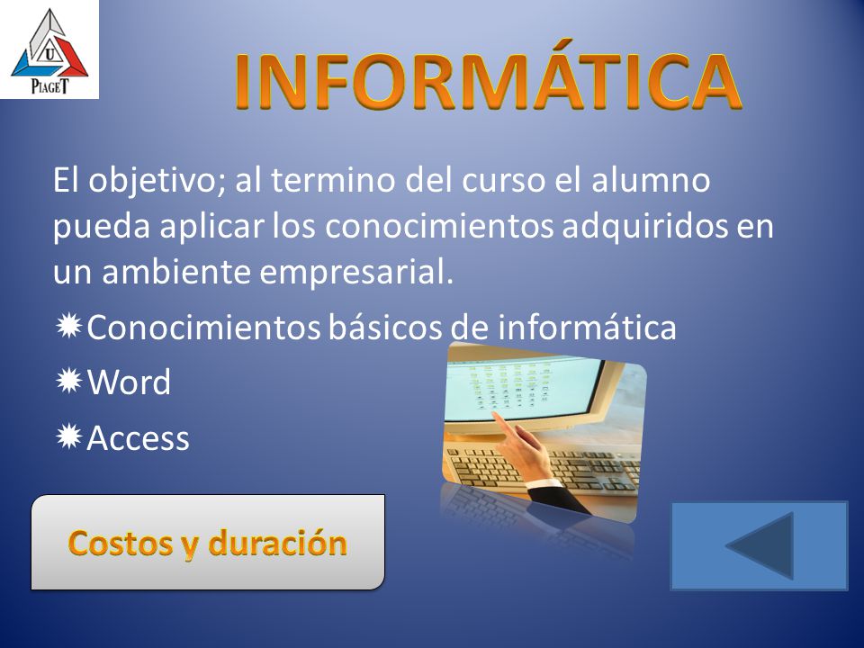 INFORMÁTICA El objetivo; al termino del curso el alumno pueda aplicar los conocimientos adquiridos en un ambiente empresarial.