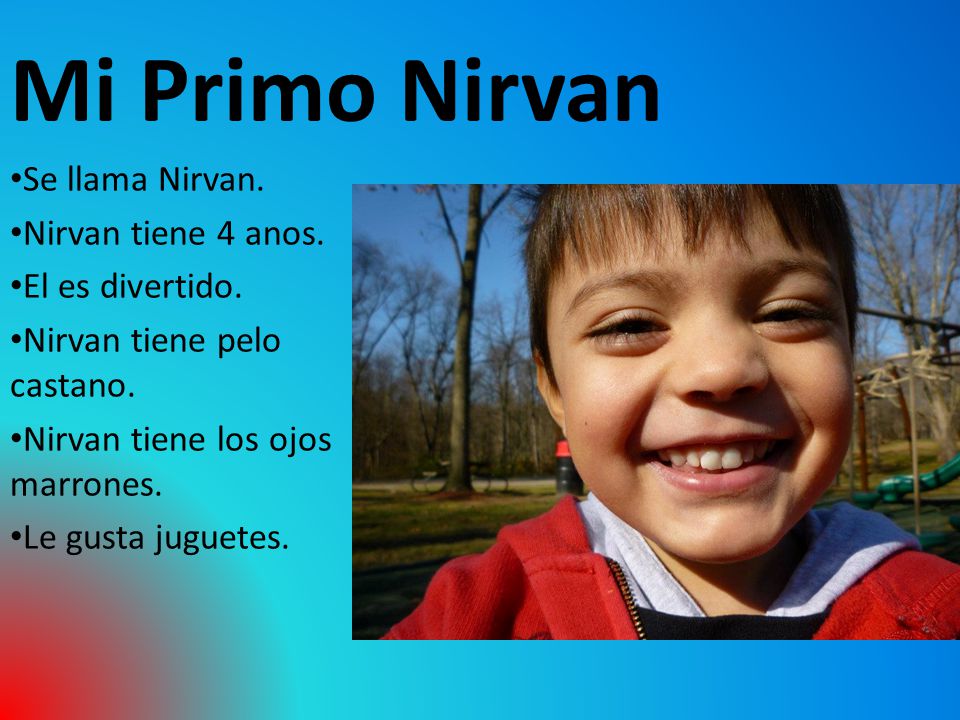 Mi Primo Nirvan Se llama Nirvan. Nirvan tiene 4 anos. El es divertido.