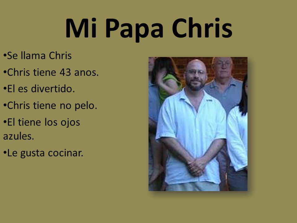 Mi Papa Chris Se llama Chris Chris tiene 43 anos. El es divertido.