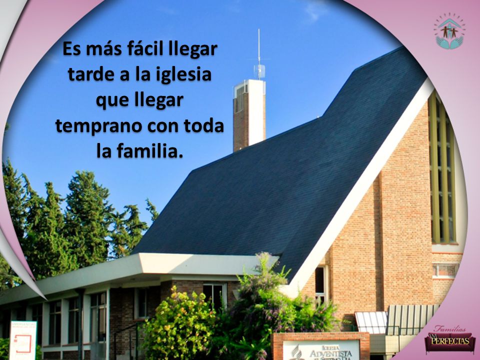 Es más fácil llegar tarde a la iglesia que llegar temprano con toda la familia.
