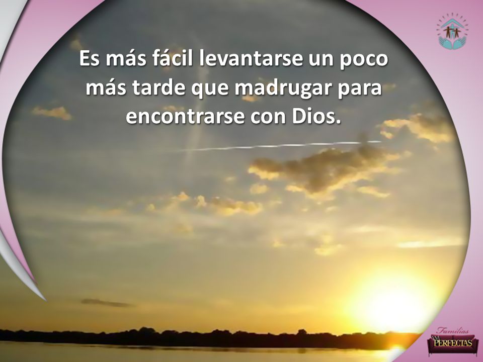 Es más fácil levantarse un poco más tarde que madrugar para encontrarse con Dios.
