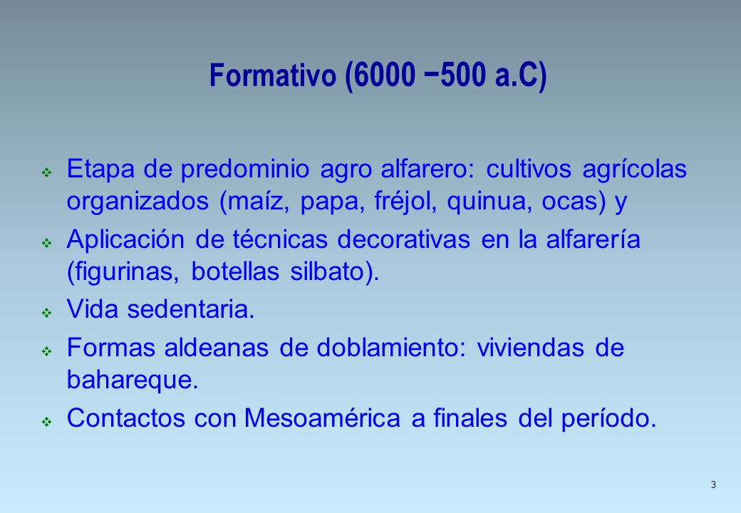 Formativo (6000 −500 a.C) Etapa de predominio agro alfarero: cultivos agrícolas organizados (maíz, papa, fréjol, quinua, ocas) y.