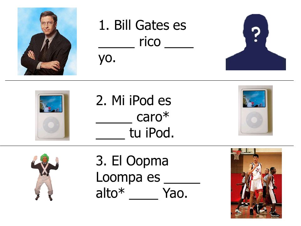 1. Bill Gates es _____ rico ____ yo.