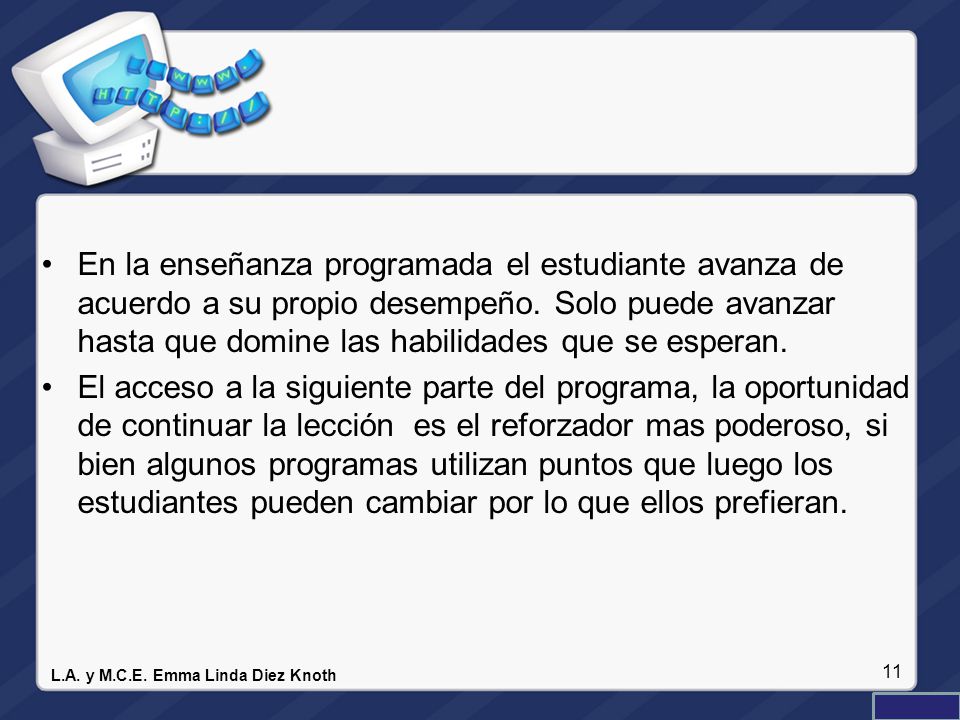 En la enseñanza programada el estudiante avanza de acuerdo a su propio desempeño. Solo puede avanzar hasta que domine las habilidades que se esperan.