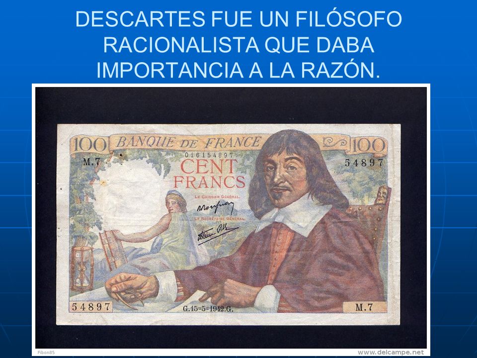 DESCARTES FUE UN FILÓSOFO RACIONALISTA QUE DABA IMPORTANCIA A LA RAZÓN.