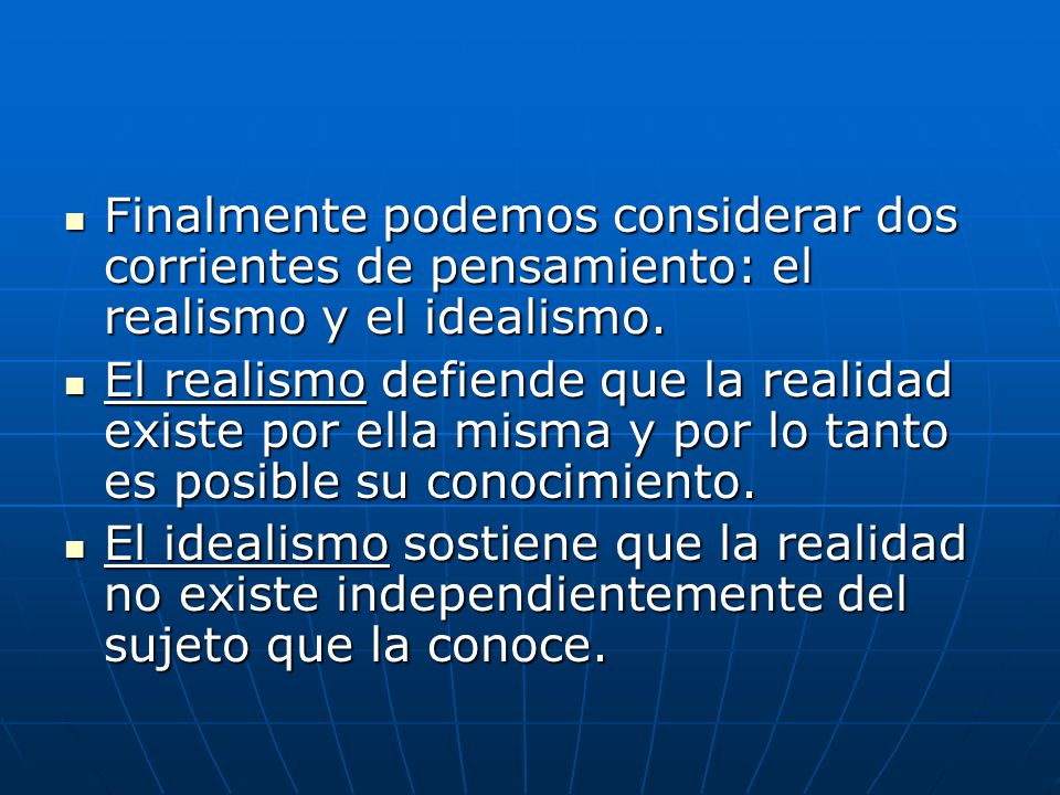 Finalmente podemos considerar dos corrientes de pensamiento: el realismo y el idealismo.