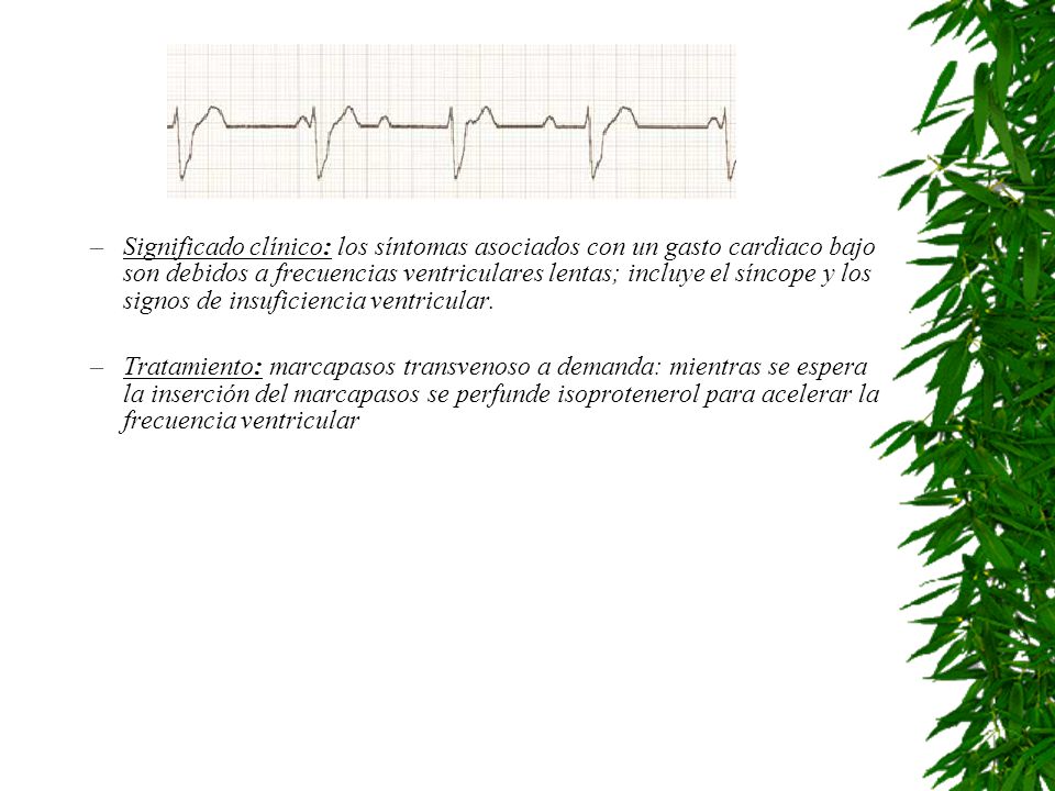 Significado clínico: los síntomas asociados con un gasto cardiaco bajo son debidos a frecuencias ventriculares lentas; incluye el síncope y los signos de insuficiencia ventricular.