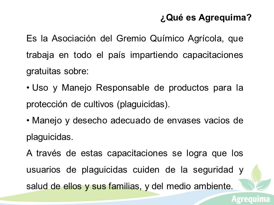 ¿Qué es Agrequima Es la Asociación del Gremio Químico Agrícola, que trabaja en todo el país impartiendo capacitaciones gratuitas sobre: