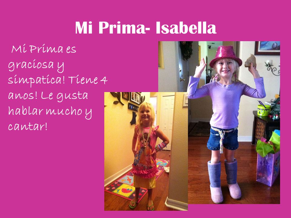 Mi Prima- Isabella Mi Prima es graciosa y simpatica! Tiene 4 anos! Le gusta hablar mucho y cantar!