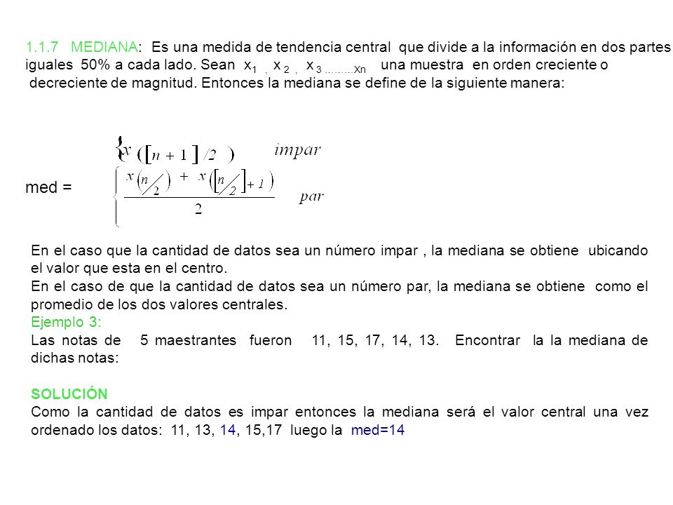 1.1.7 MEDIANA: Es una medida de tendencia central que divide a la información en dos partes