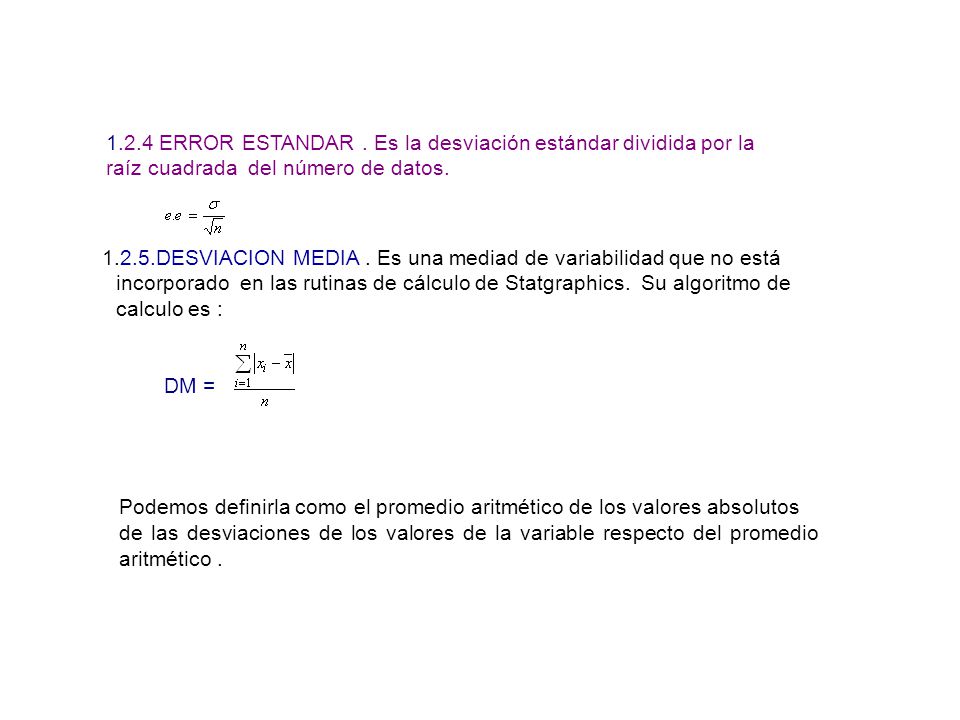1.2.4 ERROR ESTANDAR . Es la desviación estándar dividida por la raíz cuadrada del número de datos.