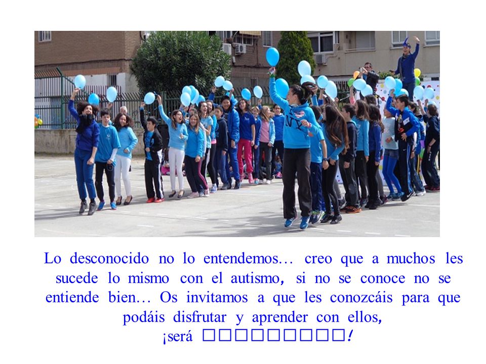 Lo desconocido no lo entendemos… creo que a muchos les sucede lo mismo con el autismo, si no se conoce no se entiende bien… Os invitamos a que les conozcáis para que podáis disfrutar y aprender con ellos, ¡será divertido!