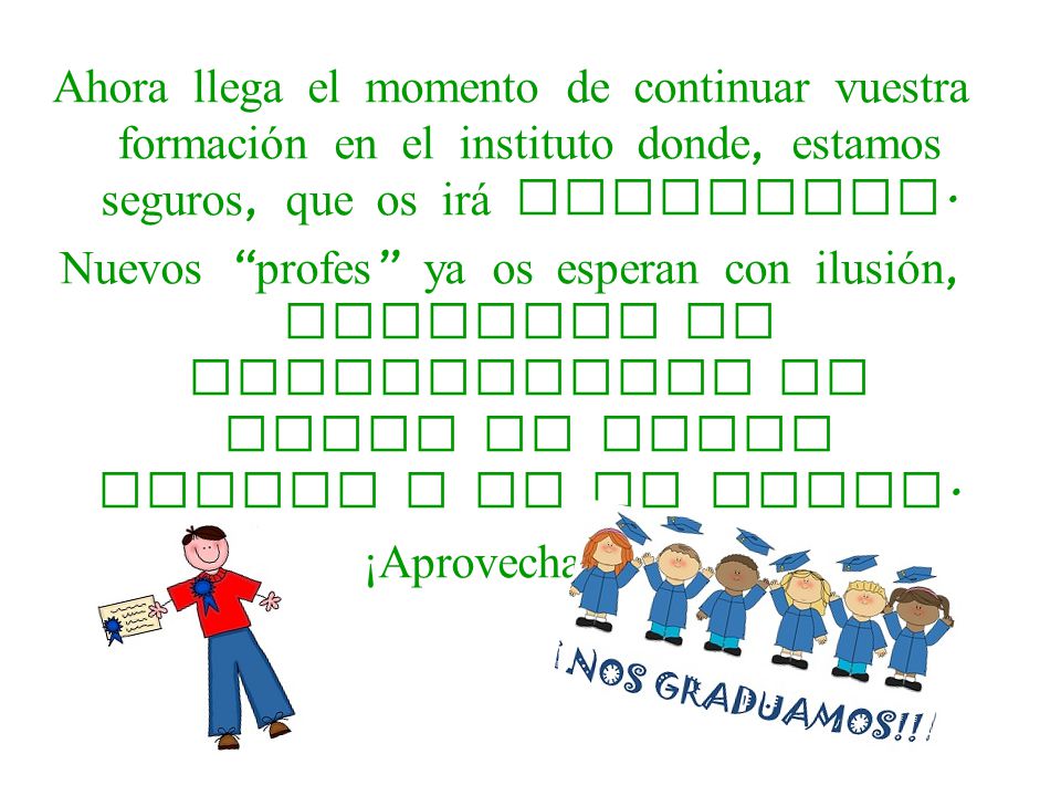 Ahora llega el momento de continuar vuestra formación en el instituto donde, estamos seguros, que os irá fenomenal.