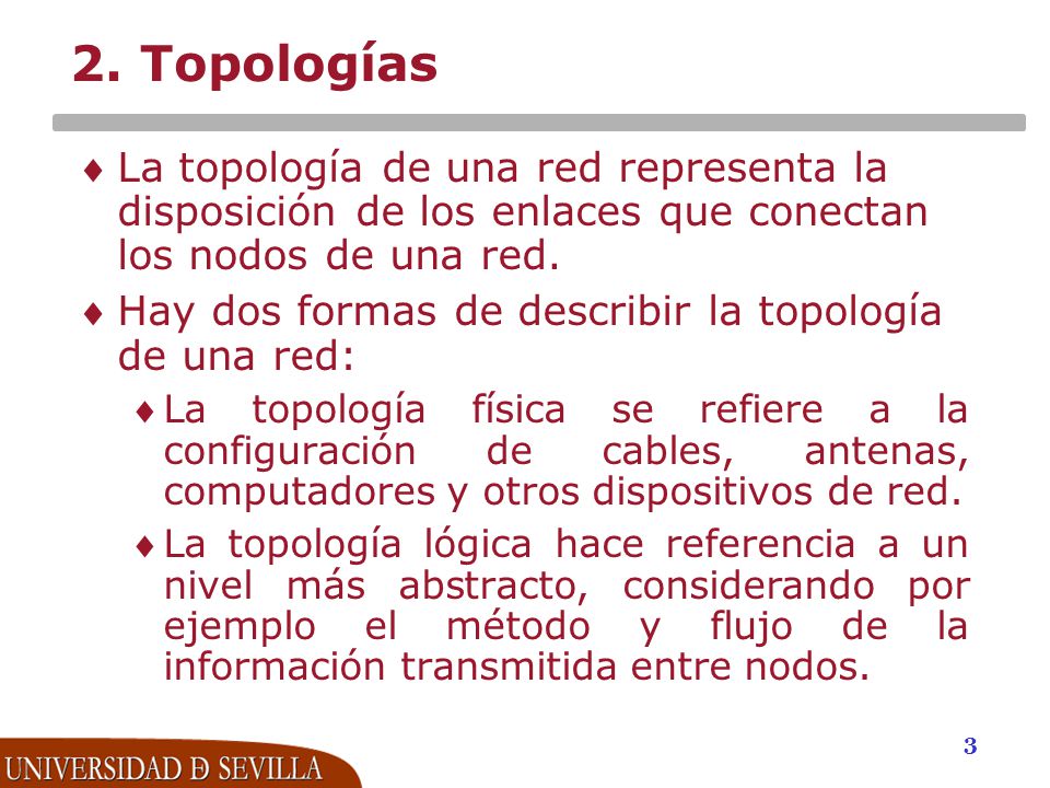 2. Topologías La topología de una red representa la disposición de los enlaces que conectan los nodos de una red.