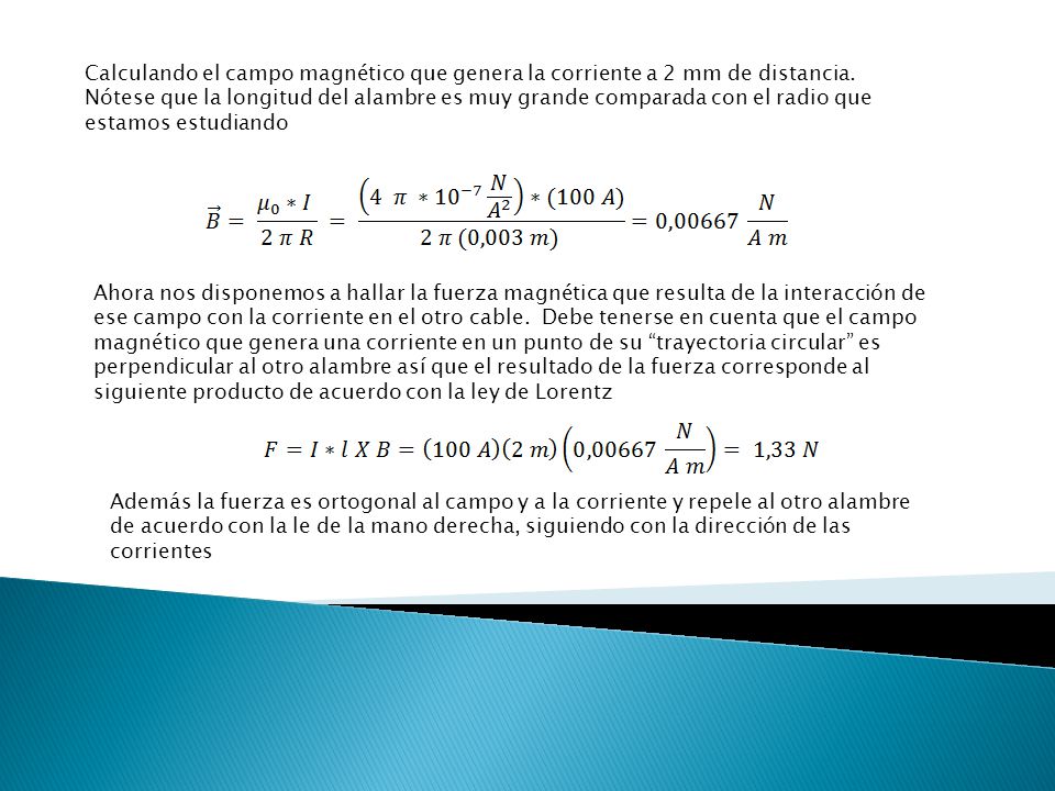 Calculando el campo magnético que genera la corriente a 2 mm de distancia. Nótese que la longitud del alambre es muy grande comparada con el radio que estamos estudiando