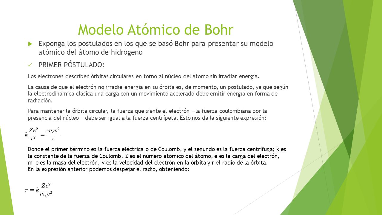 Modelo Atómico de Bohr Exponga los postulados en los que se basó Bohr para presentar su modelo atómico del átomo de hidrógeno.