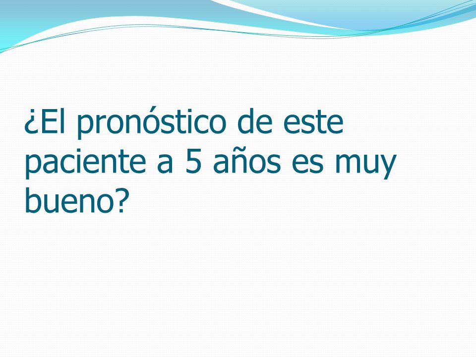 ¿El pronóstico de este paciente a 5 años es muy bueno