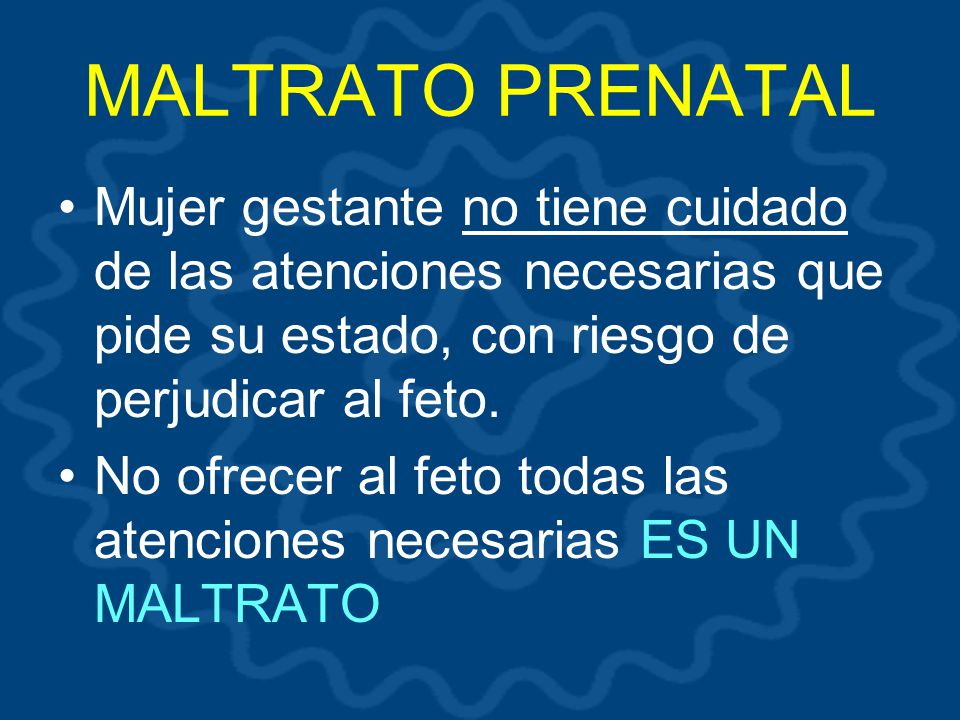 MALTRATO PRENATAL Mujer gestante no tiene cuidado de las atenciones necesarias que pide su estado, con riesgo de perjudicar al feto.
