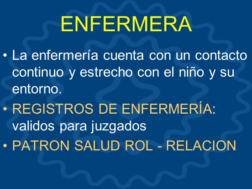 ENFERMERA La enfermería cuenta con un contacto continuo y estrecho con el niño y su entorno. REGISTROS DE ENFERMERÍA: validos para juzgados.