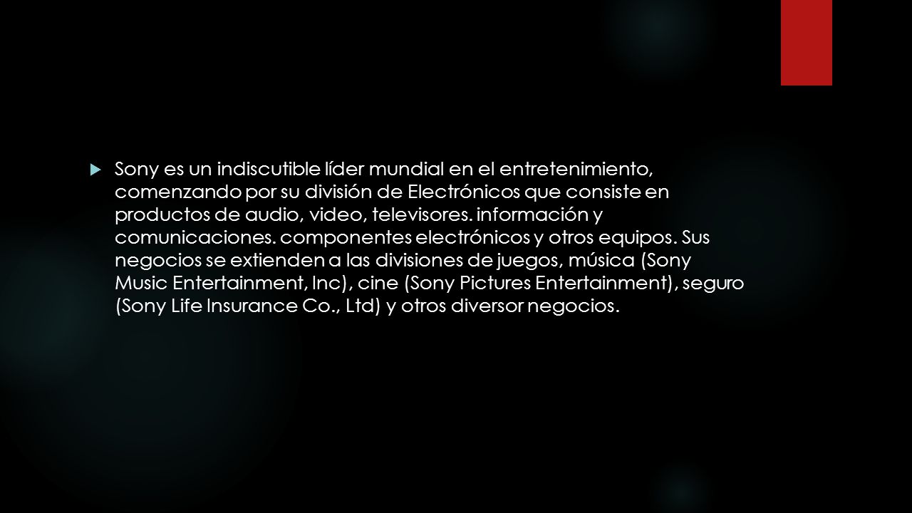 Sony es un indiscutible líder mundial en el entretenimiento, comenzando por su división de Electrónicos que consiste en productos de audio, video, televisores.